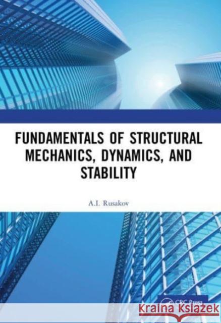 Fundamentals of Structural Mechanics, Dynamics, and Stability A.I. (Rostov State Transport University, Rostov-na-Donu, Russia Federation) Rusakov 9780367616946 Taylor & Francis Ltd