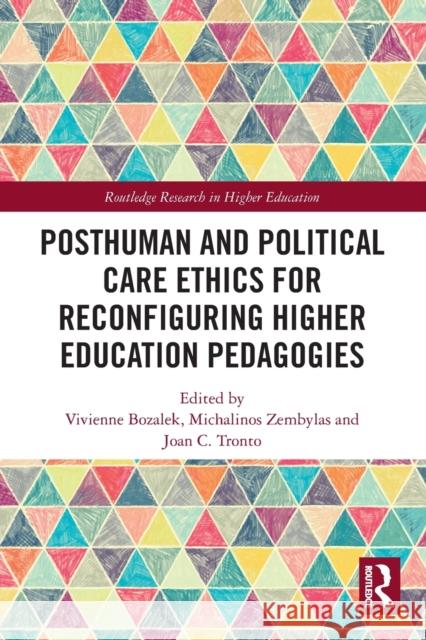 Posthuman and Political Care Ethics for Reconfiguring Higher Education Pedagogies Vivienne Bozalek Michalinos Zembylas Joan C. Tronto 9780367619060