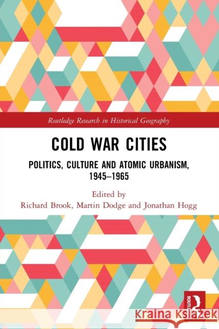 Cold War Cities: Politics, Culture and Atomic Urbanism, 1945–1965 Richard Brook Martin Dodge Jonathan Hogg 9780367619909