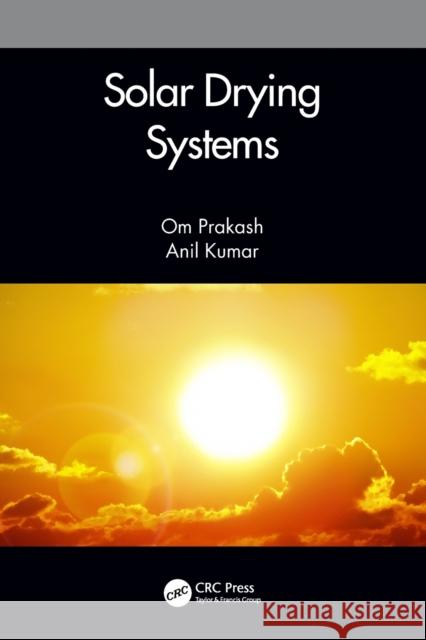 Solar Drying Systems Om Prakash Anil Kumar 9780367619916