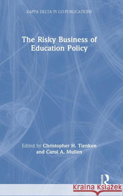 The Risky Business of Education Policy Christopher H. Tienken Carol A. Mullen 9780367622480