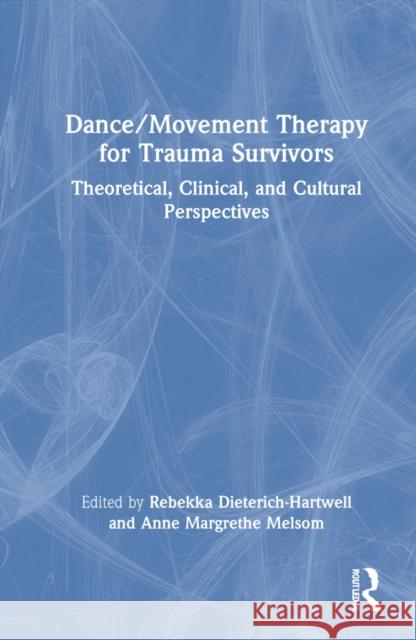 Dance/Movement Therapy for Trauma Survivors: Theoretical, Clinical, and Cultural Perspectives Dieterich-Hartwell, Rebekka 9780367629083 Taylor & Francis Ltd