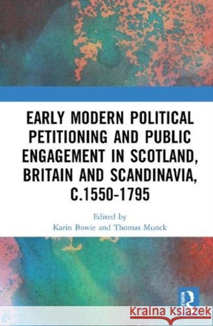 Early Modern Political Petitioning and Public Engagement in Scotland, Britain and Scandinavia, C.1550-1795 Karin Bowie Thomas Munck 9780367630003 Routledge