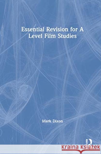 Essential Revision for a Level Film Studies Mark Dixon 9780367634506