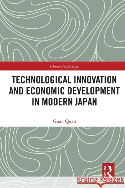 Technological Innovation and Economic Development in Modern Japan Guan Quan 9780367635091
