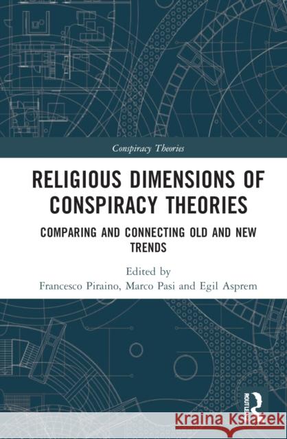 Religious Dimensions of Conspiracy Theories: Comparing and Connecting Old and New Trends Piraino, Francesco 9780367637705