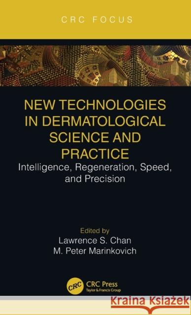 New Technologies in Dermatological Science and Practice: Intelligence, Regeneration, Speed, and Precision Lawrence S. Chan M. Peter Marinkovich 9780367639075
