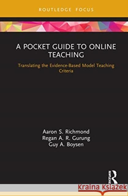 A Pocket Guide to Online Teaching: Translating the Evidence-Based Model Teaching Criteria Aaron S. Richmond Regan a. R. Gurung Guy A. Boysen 9780367646684