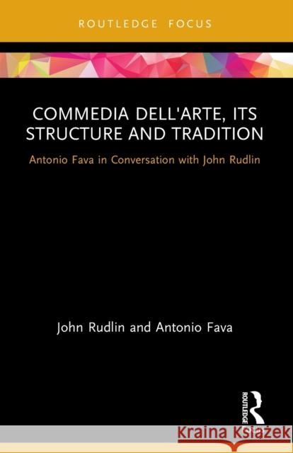 Commedia dell'Arte, its Structure and Tradition: Antonio Fava in Conversation with John Rudlin John Rudlin Antonio Fava 9780367648572