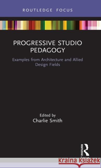 Progressive Studio Pedagogy: Examples from Architecture and Allied Design Fields Smith, Charlie 9780367649135