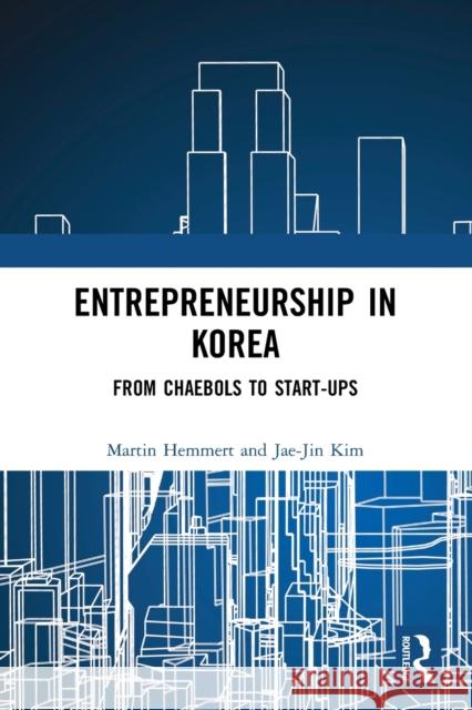 Entrepreneurship in Korea: From Chaebols to Start-ups Martin Hemmert Jae-Jin Kim 9780367649210 Routledge