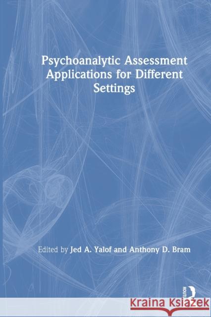 Psychoanalytic Assessment Applications for Different Settings Jed A. Yalof Anthony D. Bram 9780367649876 Routledge