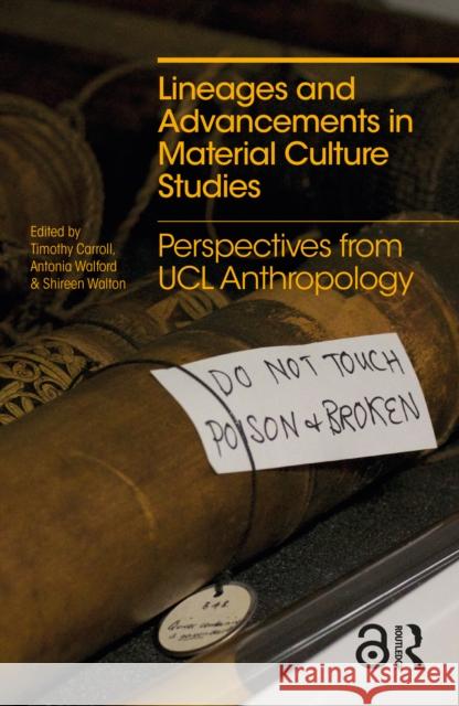 Lineages and Advancements in Material Culture Studies: Perspectives from Ucl Anthropology Timothy Carroll Antonia Walford Shireen Walton 9780367652814