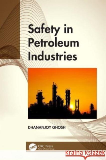 Safety in Petroleum Industries Dhananjoy (Petroleum Consultant, Kolkata, India) Ghosh 9780367653934 Taylor & Francis Ltd