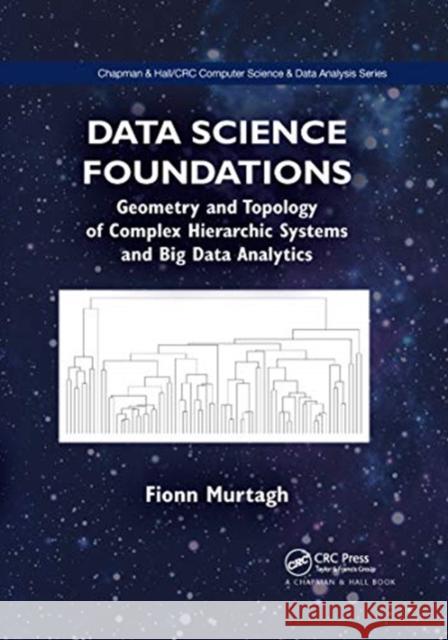Data Science Foundations: Geometry and Topology of Complex Hierarchic Systems and Big Data Analytics Fionn Murtagh 9780367657758