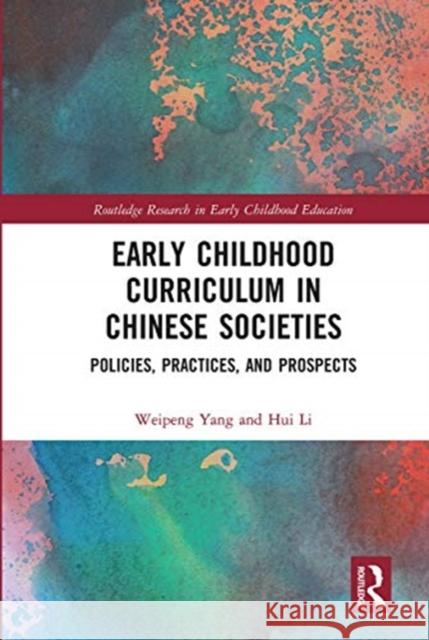 Early Childhood Curriculum in Chinese Societies: Policies, Practices, and Prospects Weipeng Yang Hui Li 9780367660222