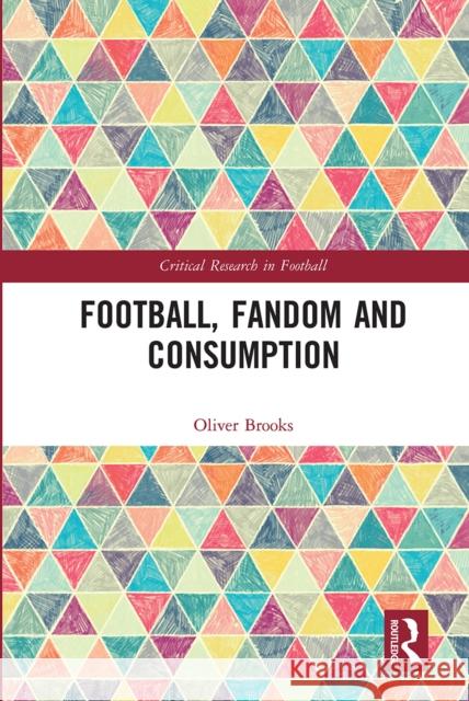 Football, Fandom and Consumption Oliver Brooks 9780367661694 Routledge