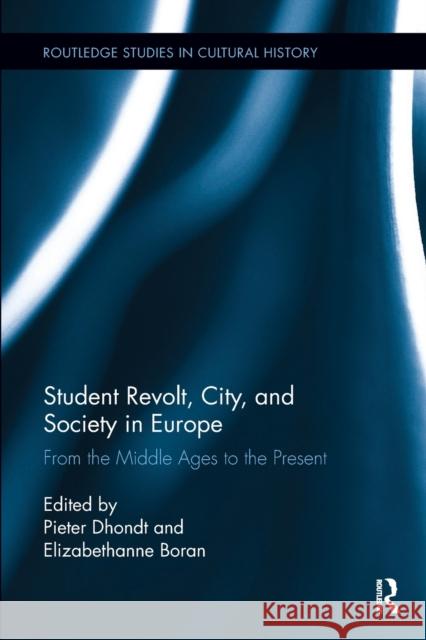 Student Revolt, City, and Society in Europe: From the Middle Ages to the Present Pieter Dhondt Elizabethanne Boran 9780367667702