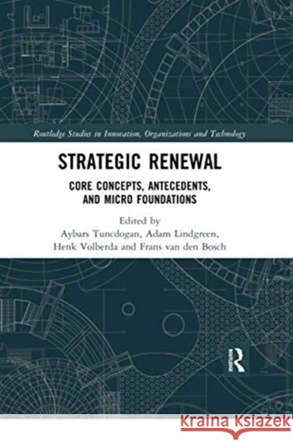 Strategic Renewal: Core Concepts, Antecedents, and Micro Foundations Aybars Tuncdogan Adam Lindgreen Henk Volberda 9780367671372