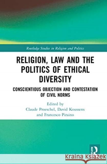 Religion, Law and the Politics of Ethical Diversity: Conscientious Objection and Contestation of Civil Norms Claude Proeschel David Koussens Francesco Piraino 9780367673772
