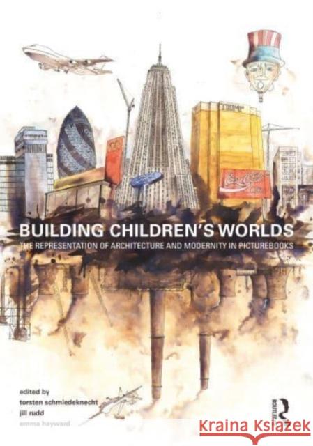 Building Children's Worlds: The Representation of Architecture and Modernity in Picturebooks Schmiedeknecht, Torsten 9780367675479 Taylor & Francis Ltd