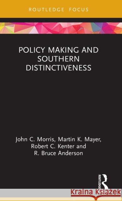 Policy Making and Southern Distinctiveness John C. Morris Martin K. Mayer Robert C. Kenter 9780367677336