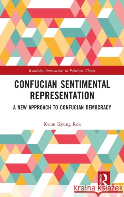 Confucian Sentimental Representation: A New Approach to Confucian Democracy Kwon Kyun 9780367677473