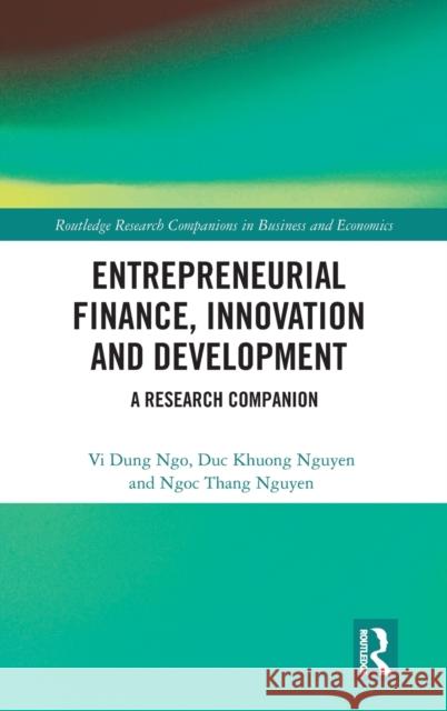 Entrepreneurial Finance, Innovation and Development: A Research Companion VI Dung Ngo Duc Khuong Nguyen Ngoc Thang Nguyen 9780367681036