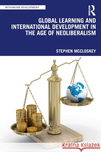 Global Learning and International Development in the Age of Neoliberalism McCloskey, Stephen 9780367681593