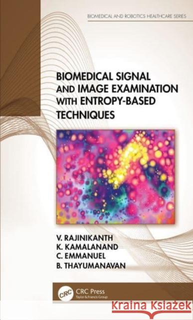 Biomedical Signal and Image Examination with Entropy-Based Techniques V. Rajinikanth (St. Joseph's College of  K. Kamalanand C. Emmanuel 9780367686840