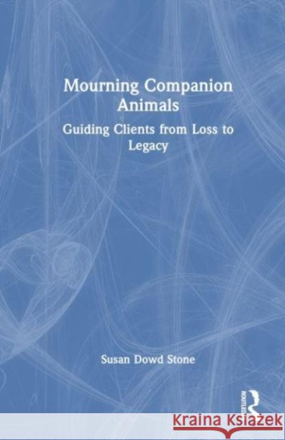 Mourning Companion Animals Susan Dowd (Private Practice, New Jersey, USA) Stone 9780367694302 Taylor & Francis Ltd