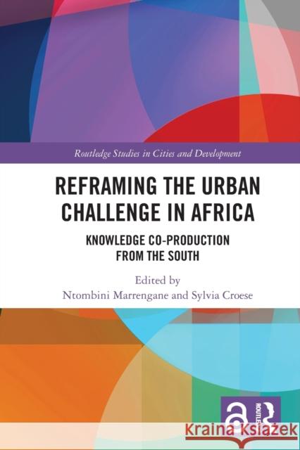 Reframing the Urban Challenge in Africa: Knowledge Co-production from the South Marrengane, Ntombini 9780367694647