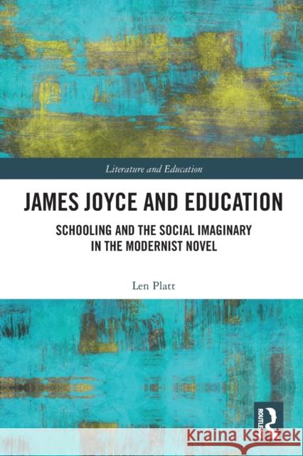 James Joyce and Education: Schooling and the Social Imaginary in the Modernist Novel Platt, Len 9780367699635