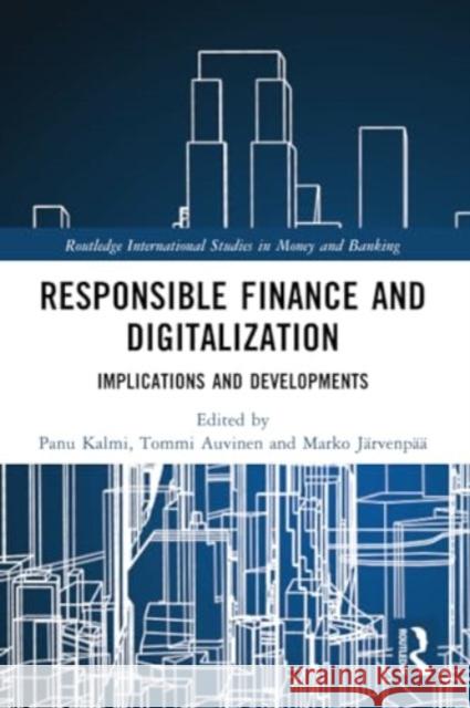 Responsible Finance and Digitalization: Implications and Developments Panu Kalmi Tommi Auvinen Marko J?rvenp?? 9780367700621 Routledge