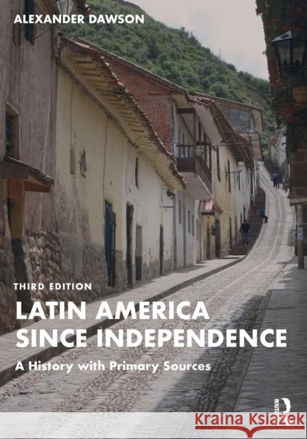 Latin America since Independence: A History with Primary Sources Dawson, Alexander 9780367700942