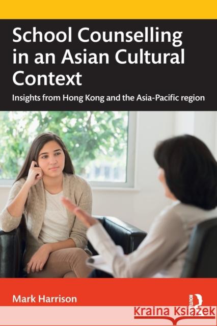 School Counselling in an Asian Cultural Context: Insights from Hong Kong and The Asia-Pacific region Harrison, Mark 9780367701000