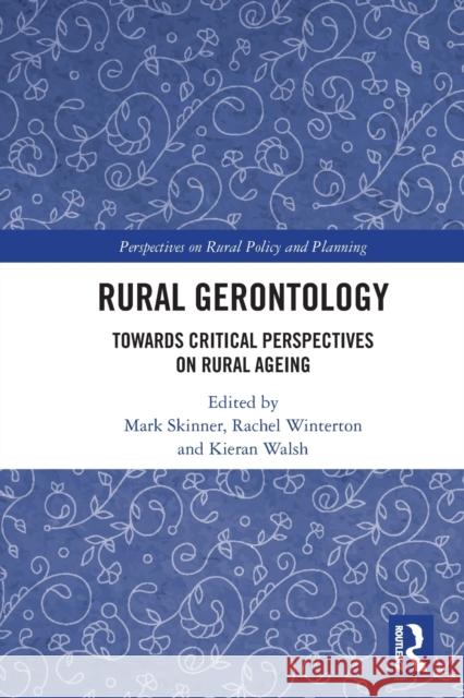 Rural Gerontology: Towards Critical Perspectives on Rural Ageing Mark Skinner Rachel Winterton Kieran Walsh 9780367702045 Routledge