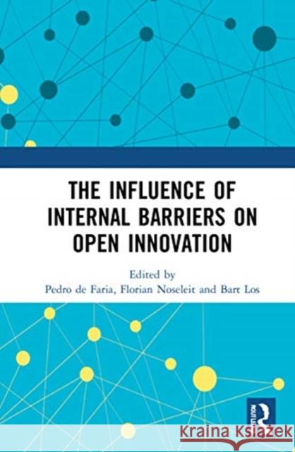 The Influence of Internal Barriers on Open Innovation Pedro de Faria Florian Noseleit Bart Los 9780367704759 Routledge