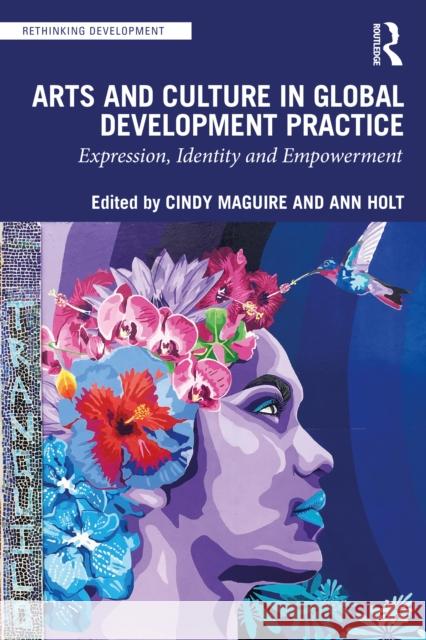 Arts and Culture in Global Development Practice: Expression, Identity and Empowerment Maguire, Cindy 9780367708382