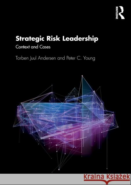 Strategic Risk Leadership: Context and Cases Torben Juul Andersen Peter C. Young 9780367709389