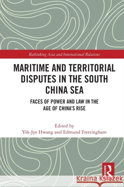 Maritime and Territorial Disputes in the South China Sea: Faces of Power and Law in the Age of China's rise Hwang, Yih-Jye 9780367709822