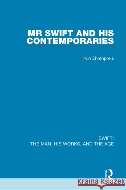 Swift: The Man, his Works, and the Age: Volume One: Mr Swift and his Contemporaries Irvin Ehrenpreis 9780367712457