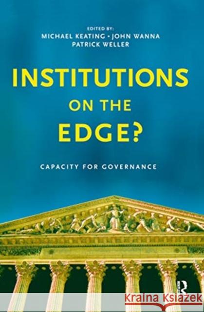 Institutions on the Edge?: Capacity for Governance Michael Keating John Wanna Patrick Weller 9780367718473 Routledge