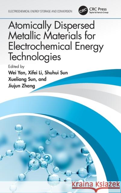 Atomically Dispersed Metallic Materials for Electrochemical Energy Technologies Wei Yan Xifei Li Shuhui Sun 9780367720988 CRC Press
