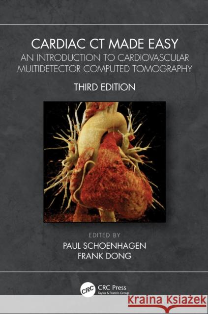 Cardiac CT Made Easy: An Introduction to Cardiovascular Multidetector Computed Tomography Paul Schoenhagen Frank Dong 9780367721480