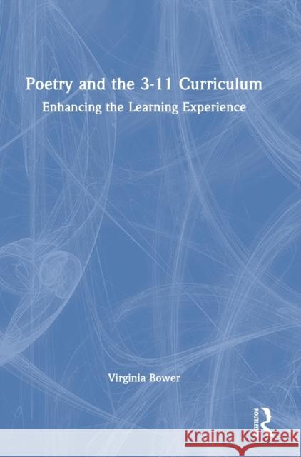 Poetry and the 3-11 Curriculum: Enhancing the Learning Experience Bower, Virginia 9780367722753