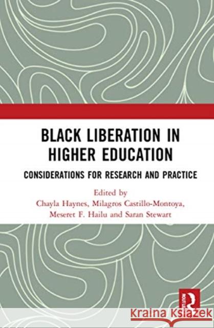 Black Liberation in Higher Education: Considerations for Research and Practice Chayla Haynes Milagros Castillo-Montoya Meseret F. Hailu 9780367725891