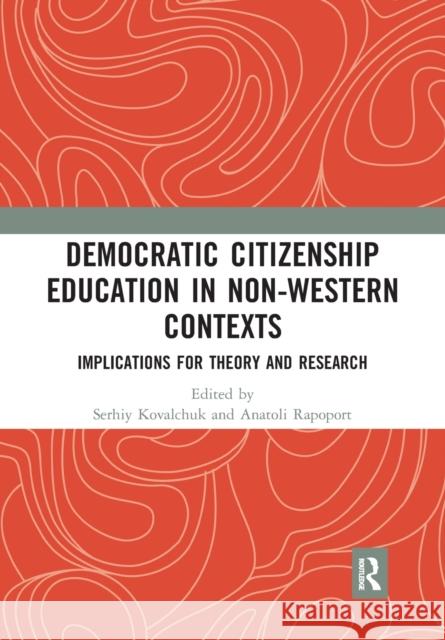 Democratic Citizenship Education in Non-Western Contexts: Implications for Theory and Research Serhiy Kovalchuk Anatoli Rapoport 9780367727307
