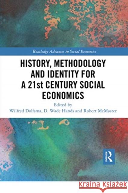 History, Methodology and Identity for a 21st Century Social Economics Wilfred Dolfsma D. Wade Hands Robert McMaster 9780367728687