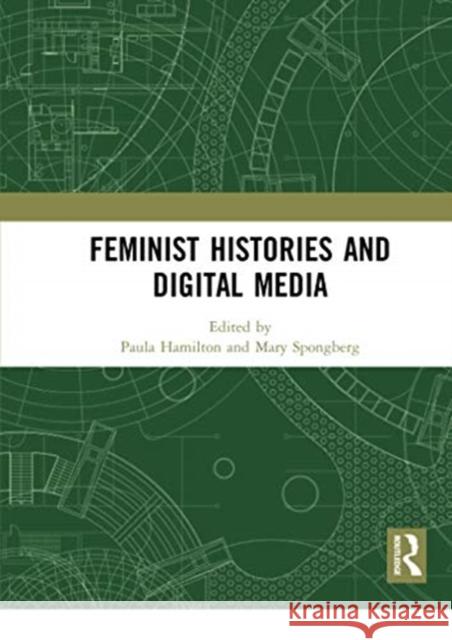 Feminist Histories and Digital Media Paula Hamilton Mary Spongberg 9780367729875